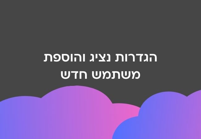 הגדרות נציג והוספת משתמש חדש